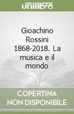 Gioachino Rossini 1868-2018. La musica e il mondo