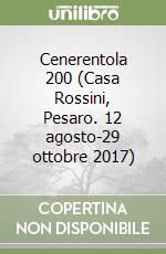 Cenerentola 200 (Casa Rossini, Pesaro. 12 agosto-29 ottobre 2017) libro