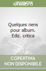 Quelques riens pour album. Ediz. critica