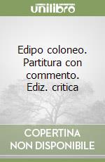 Edipo coloneo. Partitura con commento. Ediz. critica libro