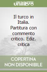 Il turco in Italia. Partitura con commento critico. Ediz. critica libro