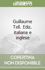 Guillaume Tell. Ediz. italiana e inglese libro