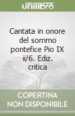 Cantata in onore del sommo pontefice Pio IX ii/6. Ediz. critica libro