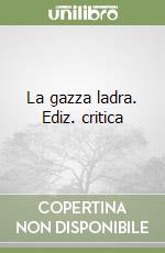 La gazza ladra. Ediz. critica libro