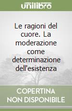 Le ragioni del cuore. La moderazione come determinazione dell'esistenza