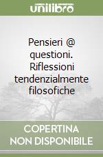 Pensieri @ questioni. Riflessioni tendenzialmente filosofiche