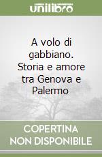 A volo di gabbiano. Storia e amore tra Genova e Palermo libro