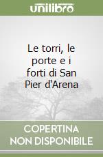 Le torri, le porte e i forti di San Pier d'Arena libro