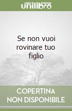 Se non vuoi rovinare tuo figlio libro