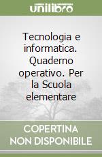 Tecnologia e informatica. Quaderno operativo. Per la Scuola elementare libro
