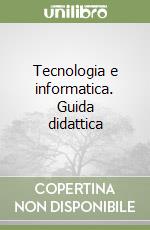 Tecnologia e informatica. Guida didattica libro