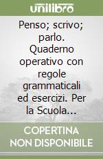 Penso; scrivo; parlo. Quaderno operativo con regole grammaticali ed esercizi. Per la Scuola elementare. Vol. 1 libro