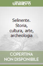 Selinente. Storia, cultura, arte, archeologia libro