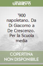 '900 napoletano. Da Di Giacomo a De Crescenzo. Per la Scuola media libro