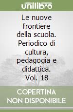 Le nuove frontiere della scuola. Periodico di cultura, pedagogia e didattica. Vol. 18 libro