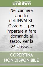 Nel cantiere aperto dell'INVALSI. Ovvero... per imparare a fare domande al testo. Per la 2ª classe elementare