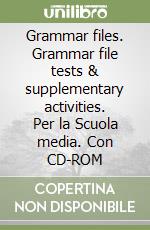 Grammar files. Grammar file tests & supplementary activities. Per la Scuola media. Con CD-ROM libro