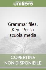 Grammar files. Key. Per la scuola media libro