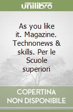 As you like it. Magazine. Technonews & skills. Per le Scuole superiori