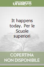 It happens today. Per le Scuole superiori libro