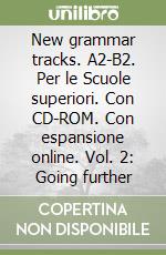 New grammar tracks. A2-B2. Per le Scuole superiori. Con CD-ROM. Con espansione online. Vol. 2: Going further libro