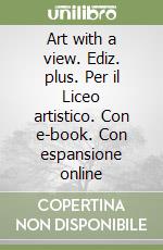 Art with a view. Ediz. plus. Per il Liceo artistico. Con e-book. Con espansione online libro usato