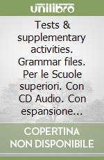 Tests & supplementary activities. Grammar files. Per le Scuole superiori. Con CD Audio. Con espansione online libro