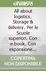 All about logistics. Storage & delivery. Per le Scuole superiori. Con e-book. Con espansione online