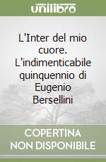 L'Inter del mio cuore. L'indimenticabile quinquennio di Eugenio Bersellini libro