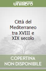 Città del Mediterraneo tra XVIII e XIX secolo libro