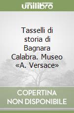 Tasselli di storia di Bagnara Calabra. Museo «A. Versace» libro