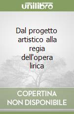 Dal progetto artistico alla regia dell'opera lirica libro