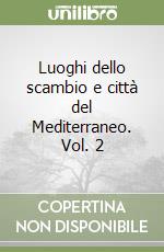 Luoghi dello scambio e città del Mediterraneo. Vol. 2 libro