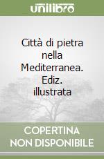 Città di pietra nella Mediterranea. Ediz. illustrata libro