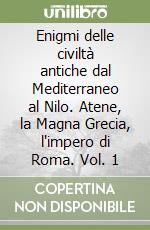 Enigmi delle civiltà antiche dal Mediterraneo al Nilo. Atene, la Magna Grecia, l'impero di Roma. Vol. 1 libro