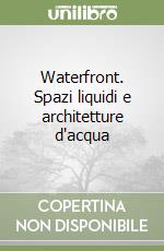 Waterfront. Spazi liquidi e architetture d'acqua