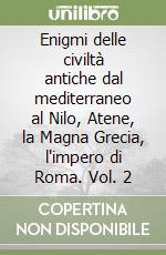 Enigmi delle civiltà antiche dal mediterraneo al Nilo, Atene, la Magna Grecia, l'impero di Roma. Vol. 2 libro