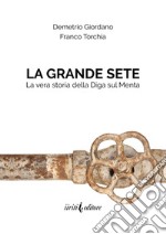 La grande sete. La vera storia della diga sul Menta libro