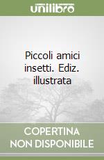 Piccoli amici insetti. Ediz. illustrata libro