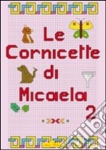 Cornicette di Micaela. Ediz. illustrata. Vol. 2 libro