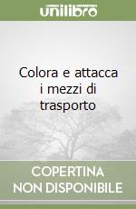 Colora e attacca i mezzi di trasporto libro