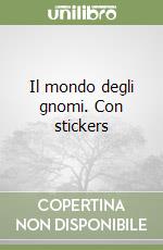 Il mondo degli gnomi. Con stickers libro
