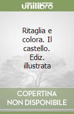 Ritaglia e colora. Il castello. Ediz. illustrata libro