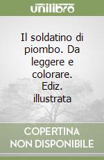 Il soldatino di piombo. Da leggere e colorare. Ediz. illustrata libro