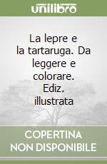 La lepre e la tartaruga. Da leggere e colorare. Ediz. illustrata