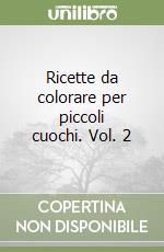 Ricette da colorare per piccoli cuochi. Vol. 2