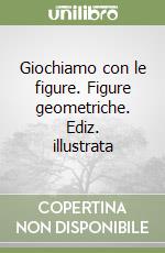 Giochiamo con le figure. Figure geometriche. Ediz. illustrata libro