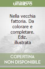 Nella vecchia fattoria. Da colorare e completare. Ediz. illustrata libro