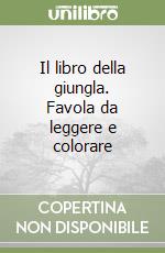 Il libro della giungla. Favola da leggere e colorare libro