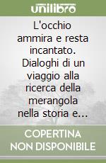 L'occhio ammira e resta incantato. Dialoghi di un viaggio alla ricerca della merangola nella storia e nel territorio ternano